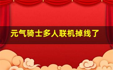 元气骑士多人联机掉线了