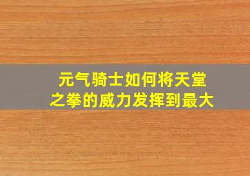 元气骑士如何将天堂之拳的威力发挥到最大