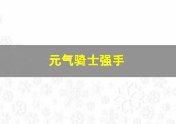 元气骑士强手