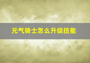 元气骑士怎么升级技能