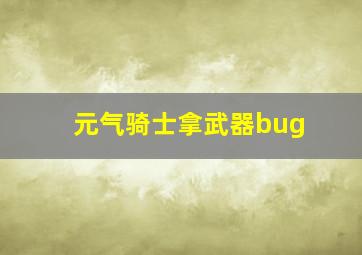 元气骑士拿武器bug