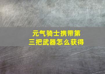 元气骑士携带第三把武器怎么获得