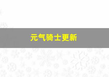 元气骑士更新