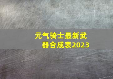 元气骑士最新武器合成表2023