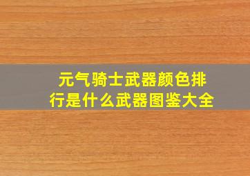 元气骑士武器颜色排行是什么武器图鉴大全