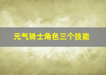 元气骑士角色三个技能