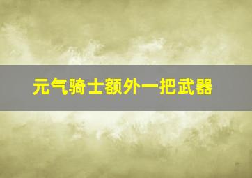 元气骑士额外一把武器