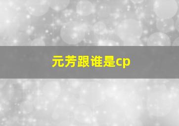 元芳跟谁是cp