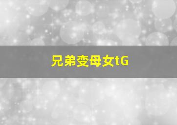 兄弟变母女tG