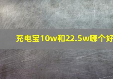 充电宝10w和22.5w哪个好