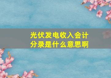 光伏发电收入会计分录是什么意思啊