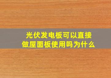 光伏发电板可以直接做屋面板使用吗为什么