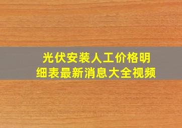 光伏安装人工价格明细表最新消息大全视频