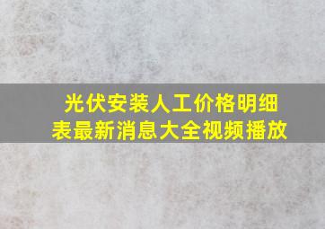 光伏安装人工价格明细表最新消息大全视频播放