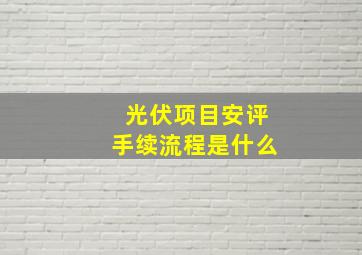 光伏项目安评手续流程是什么