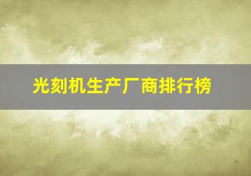 光刻机生产厂商排行榜