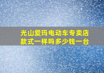 光山爱玛电动车专卖店款式一样吗多少钱一台