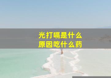 光打嗝是什么原因吃什么药