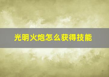 光明火炮怎么获得技能