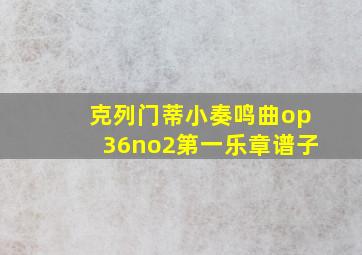 克列门蒂小奏鸣曲op36no2第一乐章谱子