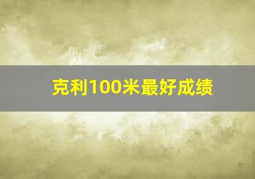 克利100米最好成绩