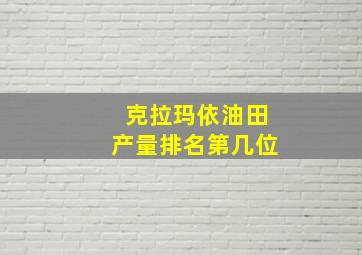 克拉玛依油田产量排名第几位