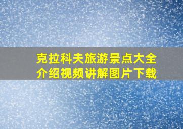 克拉科夫旅游景点大全介绍视频讲解图片下载