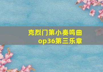 克烈门第小奏鸣曲op36第三乐章