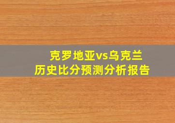 克罗地亚vs乌克兰历史比分预测分析报告