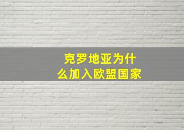 克罗地亚为什么加入欧盟国家