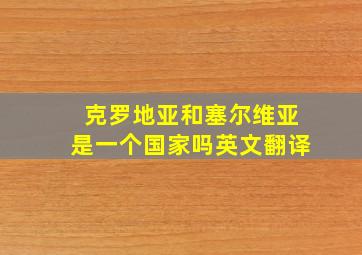 克罗地亚和塞尔维亚是一个国家吗英文翻译