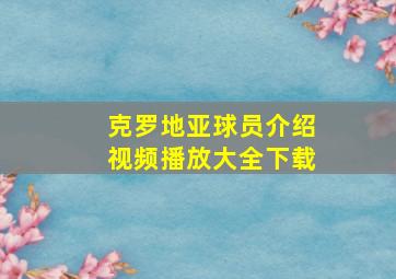 克罗地亚球员介绍视频播放大全下载