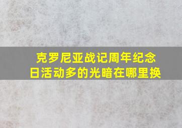 克罗尼亚战记周年纪念日活动多的光暗在哪里换