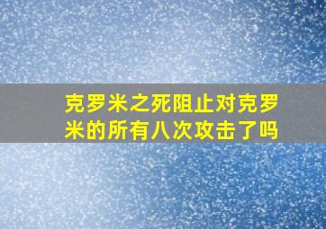 克罗米之死阻止对克罗米的所有八次攻击了吗