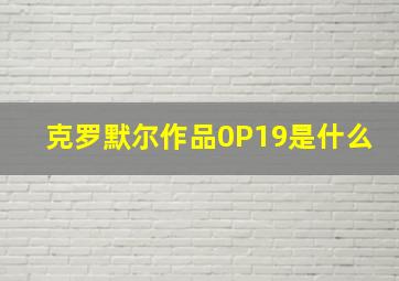 克罗默尔作品0P19是什么