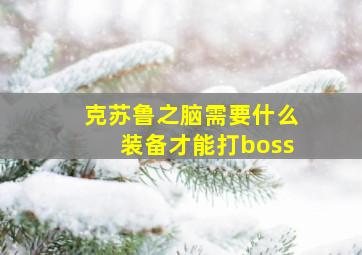 克苏鲁之脑需要什么装备才能打boss