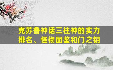 克苏鲁神话三柱神的实力排名、怪物图鉴和门之钥