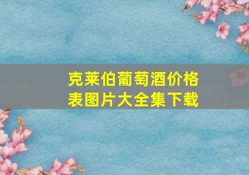 克莱伯葡萄酒价格表图片大全集下载