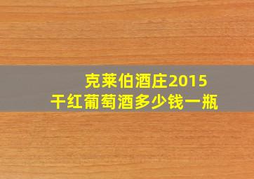 克莱伯酒庄2015干红葡萄酒多少钱一瓶