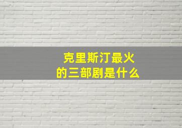 克里斯汀最火的三部剧是什么