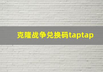 克隆战争兑换码taptap