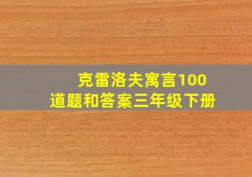 克雷洛夫寓言100道题和答案三年级下册