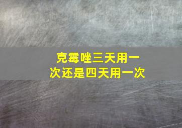 克霉唑三天用一次还是四天用一次