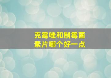 克霉唑和制霉菌素片哪个好一点