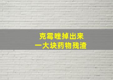 克霉唑掉出来一大块药物残渣