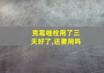 克霉唑栓用了三天好了,还要用吗