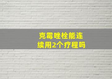 克霉唑栓能连续用2个疗程吗