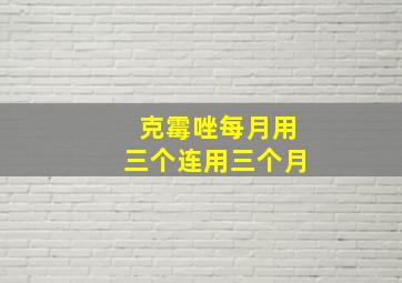 克霉唑每月用三个连用三个月