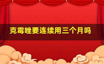 克霉唑要连续用三个月吗