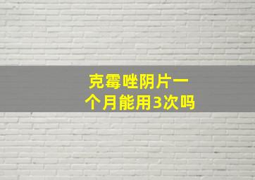 克霉唑阴片一个月能用3次吗